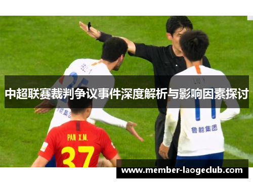中超联赛裁判争议事件深度解析与影响因素探讨 中超联赛裁判争议事件深度解析与影响因素探讨
