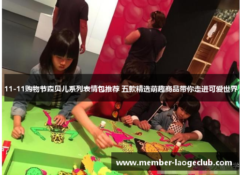 11-11购物节森贝儿系列表情包推荐 五款精选萌趣商品带你走进可爱世界 11-11购物节森贝儿系列表情包推荐 五款精选萌趣商品带你走进可爱世界