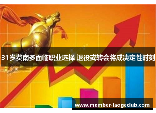 31岁费南多面临职业选择 退役或转会将成决定性时刻 31岁费南多面临职业选择 退役或转会将成决定性时刻