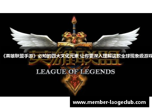 《英雄联盟手游》必知的四大文化元素 让你更深入理解这款全球现象级游戏 《英雄联盟手游》必知的四大文化元素 让你更深入理解这款全球现象级游戏