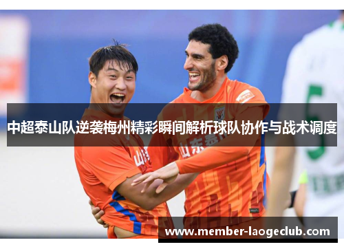 中超泰山队逆袭梅州精彩瞬间解析球队协作与战术调度