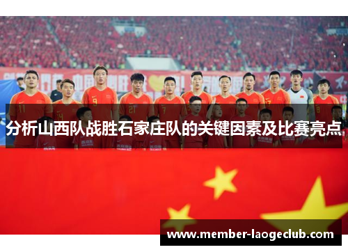 分析山西队战胜石家庄队的关键因素及比赛亮点 分析山西队战胜石家庄队的关键因素及比赛亮点