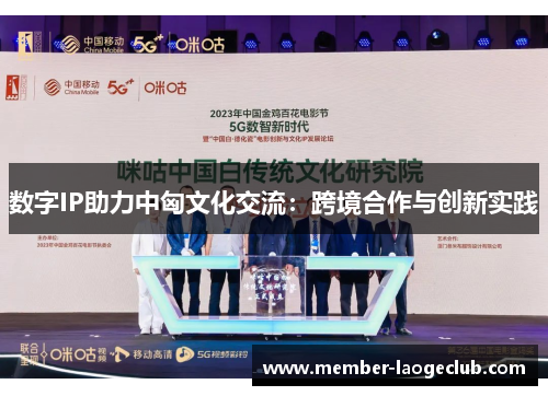 数字IP助力中匈文化交流:跨境合作与创新实践 数字IP助力中匈文化交流:跨境合作与创新实践