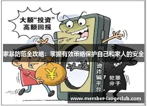 家暴防范全攻略:掌握有效策略保护自己和家人的安全 家暴防范全攻略:掌握有效策略保护自己和家人的安全