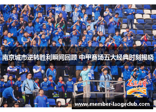 南京城市逆转胜利瞬间回顾 中甲赛场五大经典时刻揭晓 南京城市逆转胜利瞬间回顾 中甲赛场五大经典时刻揭晓