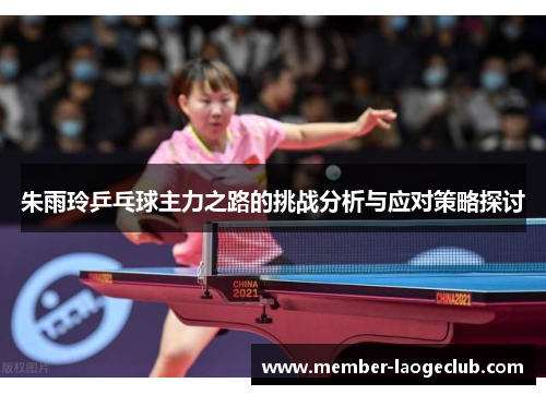 朱雨玲乒乓球主力之路的挑战分析与应对策略探讨