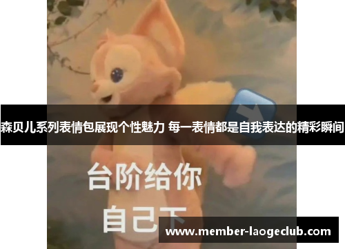 森贝儿系列表情包展现个性魅力 每一表情都是自我表达的精彩瞬间 森贝儿系列表情包展现个性魅力 每一表情都是自我表达的精彩瞬间