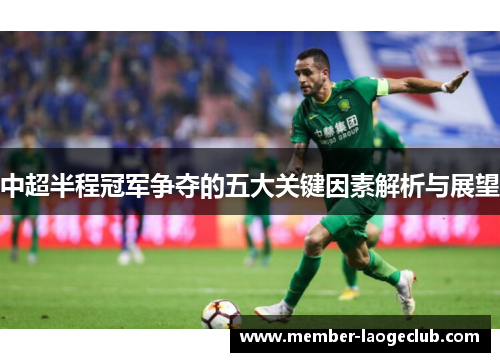 中超半程冠军争夺的五大关键因素解析与展望 中超半程冠军争夺的五大关键因素解析与展望