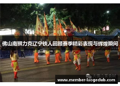 佛山南狮力克辽宁铁人回顾赛季精彩表现与辉煌瞬间 佛山南狮力克辽宁铁人回顾赛季精彩表现与辉煌瞬间