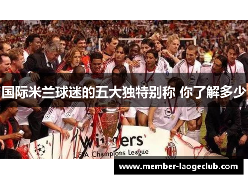 国际米兰球迷的五大独特别称 你了解多少