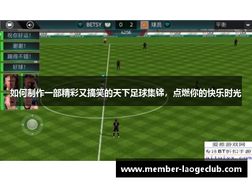 如何制作一部精彩又搞笑的天下足球集锦，点燃你的快乐时光