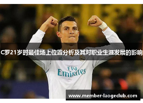 C罗21岁时最佳场上位置分析及其对职业生涯发展的影响 C罗21岁时最佳场上位置分析及其对职业生涯发展的影响