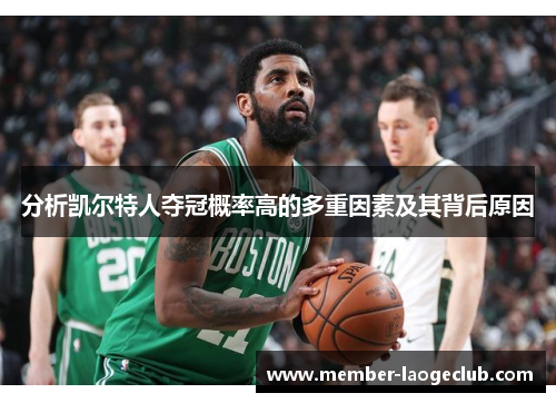 分析凯尔特人夺冠概率高的多重因素及其背后原因 分析凯尔特人夺冠概率高的多重因素及其背后原因