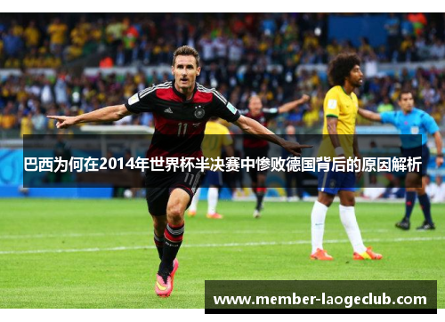 巴西为何在2014年世界杯半决赛中惨败德国背后的原因解析 巴西为何在2014年世界杯半决赛中惨败德国背后的原因解析