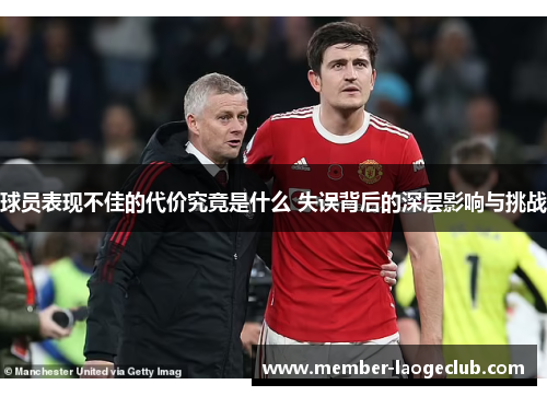 球员表现不佳的代价究竟是什么 失误背后的深层影响与挑战 球员表现不佳的代价究竟是什么 失误背后的深层影响与挑战