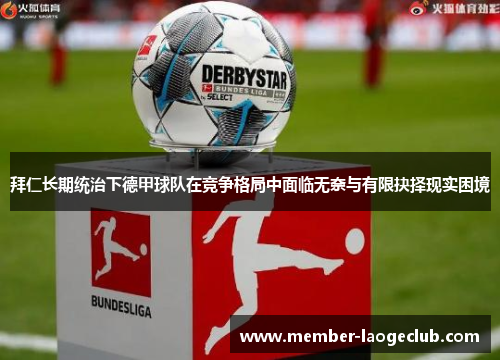 拜仁长期统治下德甲球队在竞争格局中面临无奈与有限抉择现实困境