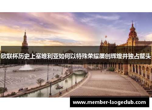 欧联杯历史上塞维利亚如何以特殊荣耀屡创辉煌并独占鳌头